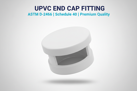 UPVC End Cap Fitting - ASTM D-2466 Schedule 40 Premium Quality