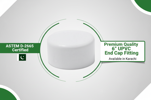 ASTM D-2665 Certified - Premium Quality 6" UPVC End Cap Available in Karachi