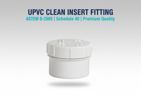 UPVC Clean Insert Fitting - ASTM D-2665 Schedule 40 Premium Quality